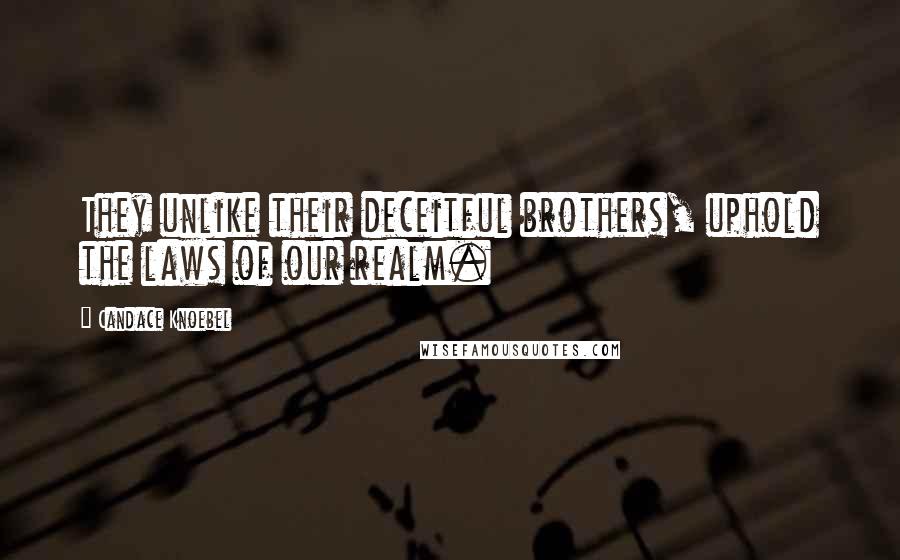 Candace Knoebel Quotes: They unlike their deceitful brothers, uphold the laws of our realm.