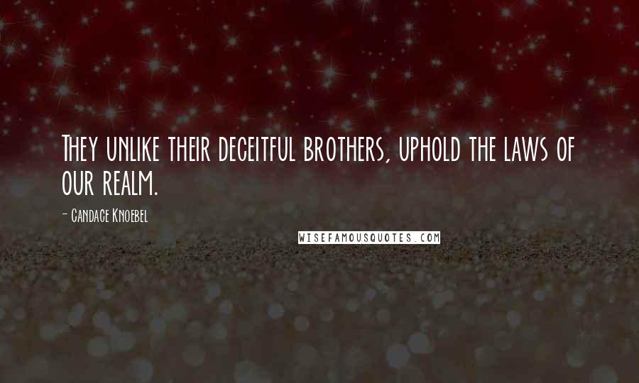 Candace Knoebel Quotes: They unlike their deceitful brothers, uphold the laws of our realm.