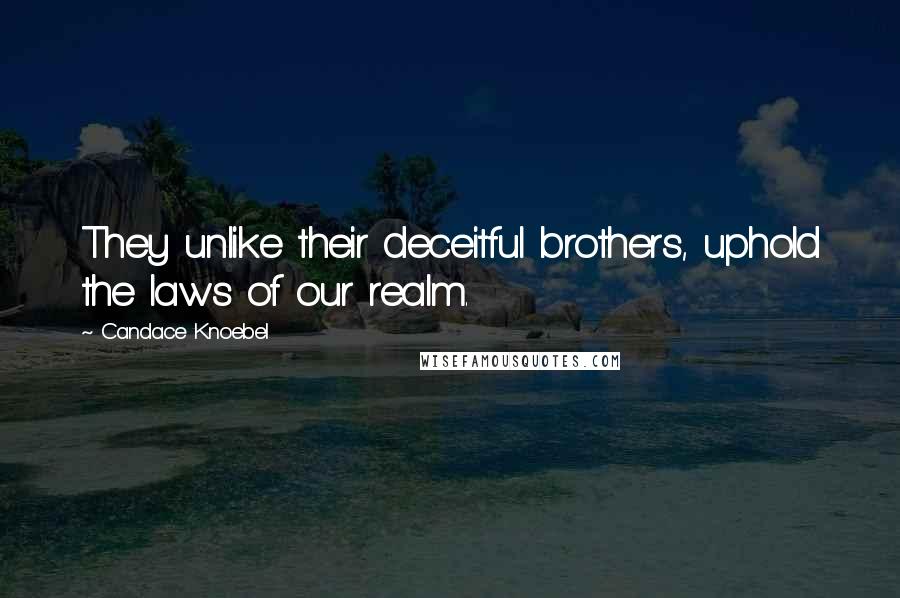 Candace Knoebel Quotes: They unlike their deceitful brothers, uphold the laws of our realm.