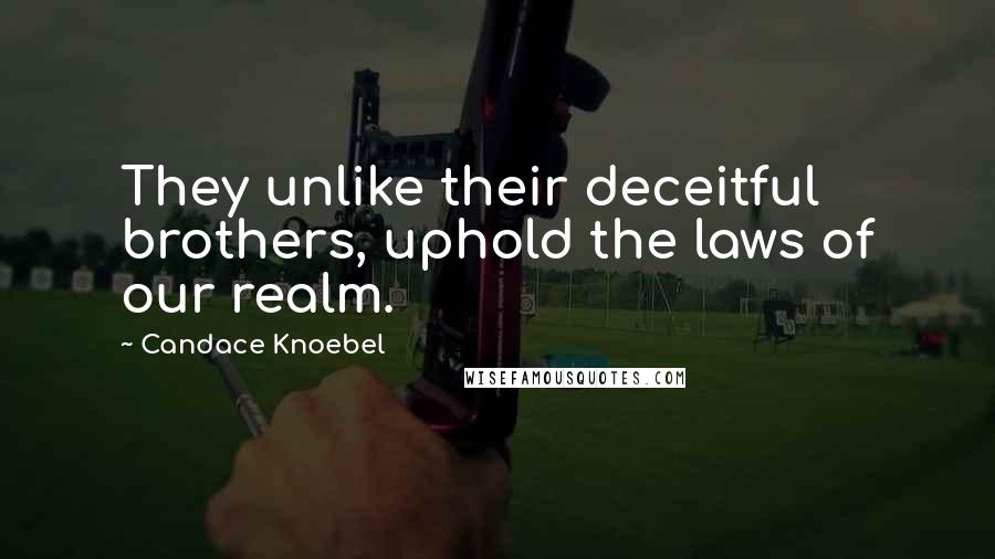 Candace Knoebel Quotes: They unlike their deceitful brothers, uphold the laws of our realm.