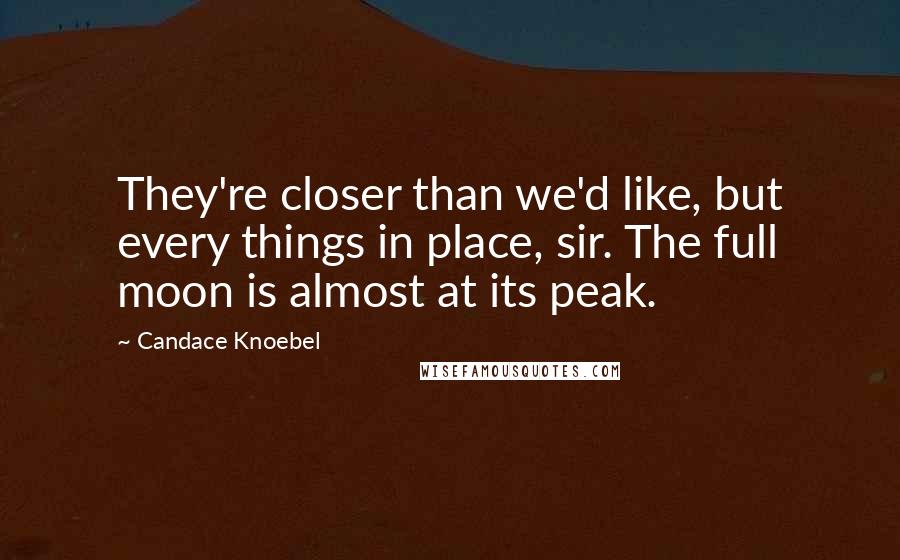 Candace Knoebel Quotes: They're closer than we'd like, but every things in place, sir. The full moon is almost at its peak.