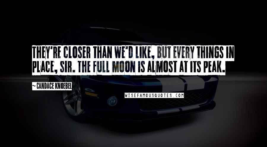 Candace Knoebel Quotes: They're closer than we'd like, but every things in place, sir. The full moon is almost at its peak.