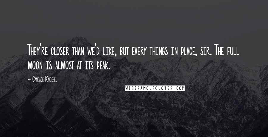 Candace Knoebel Quotes: They're closer than we'd like, but every things in place, sir. The full moon is almost at its peak.