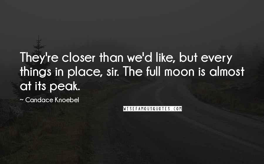 Candace Knoebel Quotes: They're closer than we'd like, but every things in place, sir. The full moon is almost at its peak.