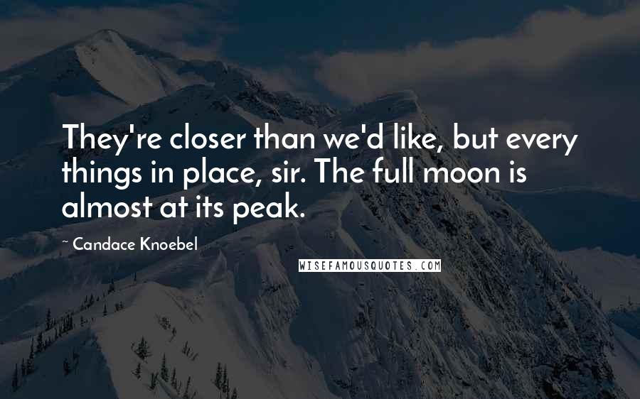 Candace Knoebel Quotes: They're closer than we'd like, but every things in place, sir. The full moon is almost at its peak.