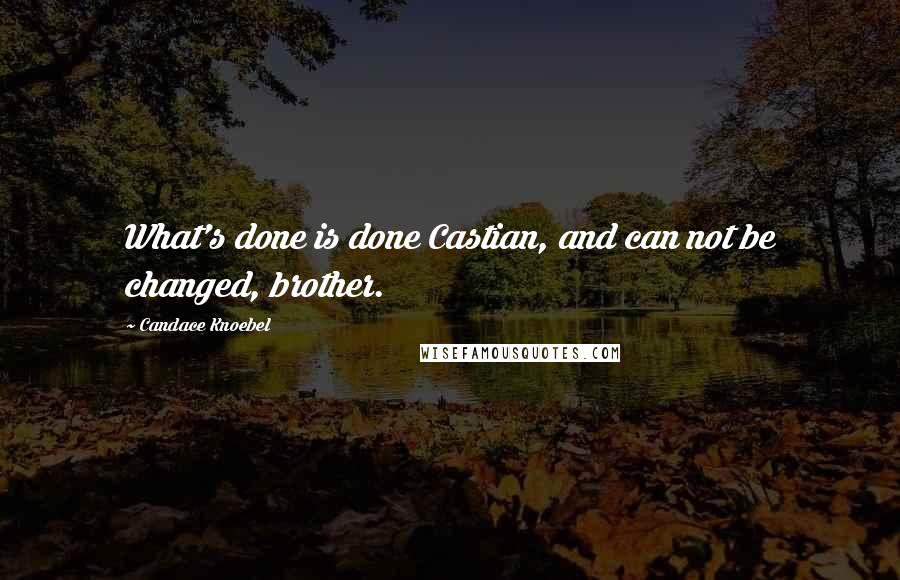Candace Knoebel Quotes: What's done is done Castian, and can not be changed, brother.