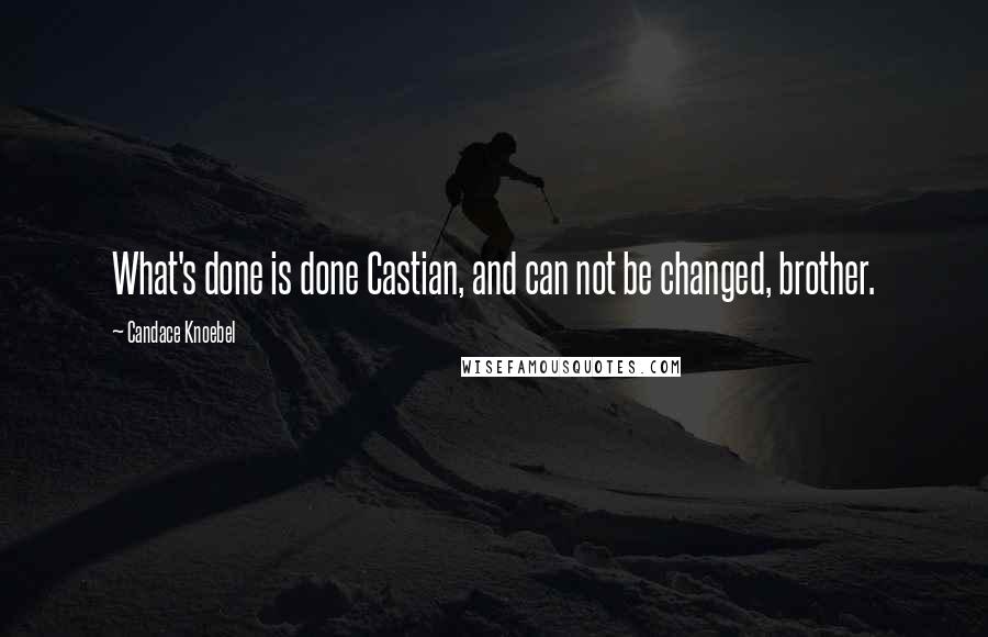 Candace Knoebel Quotes: What's done is done Castian, and can not be changed, brother.