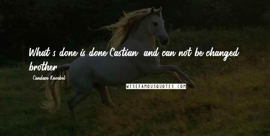 Candace Knoebel Quotes: What's done is done Castian, and can not be changed, brother.