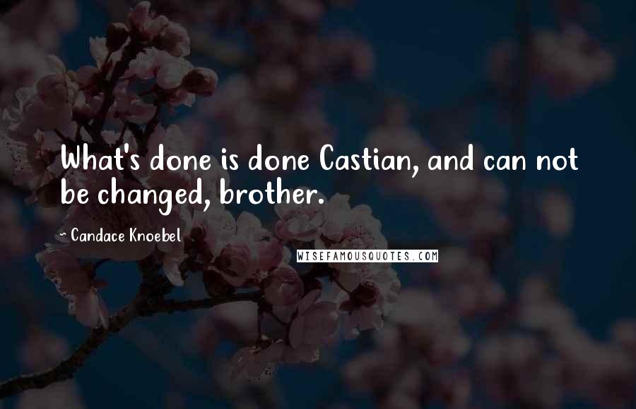 Candace Knoebel Quotes: What's done is done Castian, and can not be changed, brother.