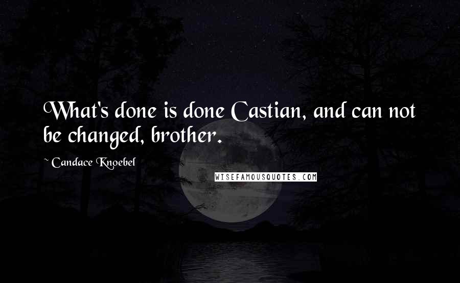 Candace Knoebel Quotes: What's done is done Castian, and can not be changed, brother.