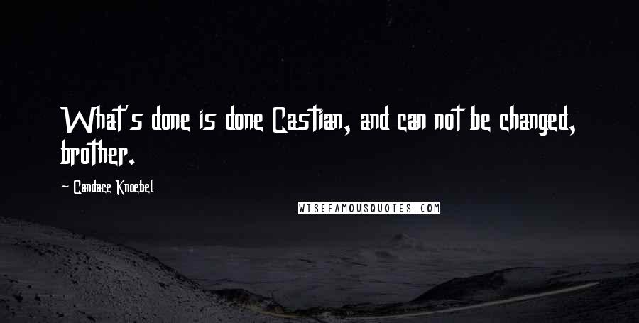 Candace Knoebel Quotes: What's done is done Castian, and can not be changed, brother.