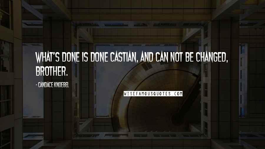 Candace Knoebel Quotes: What's done is done Castian, and can not be changed, brother.