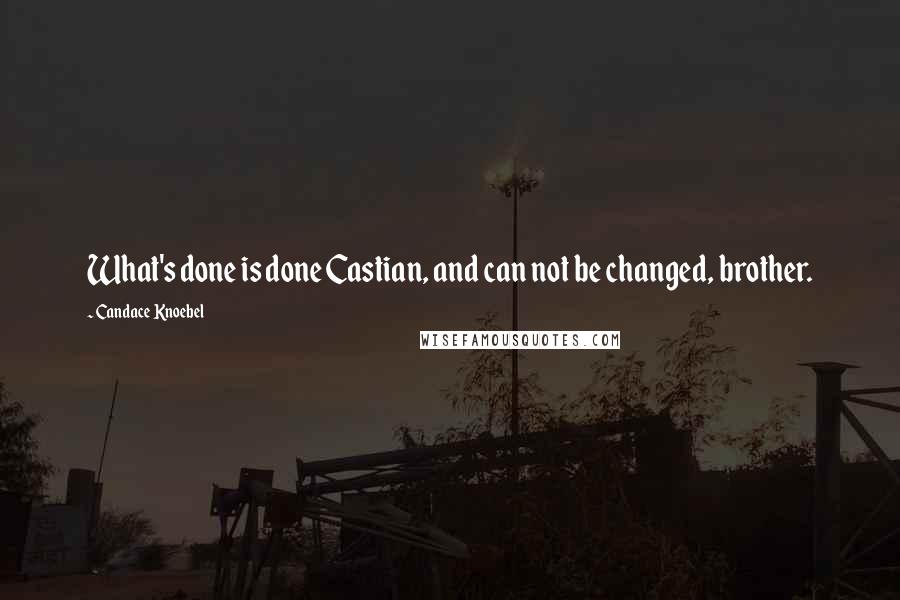 Candace Knoebel Quotes: What's done is done Castian, and can not be changed, brother.