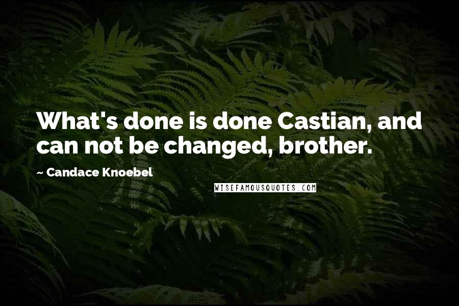 Candace Knoebel Quotes: What's done is done Castian, and can not be changed, brother.
