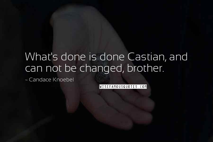 Candace Knoebel Quotes: What's done is done Castian, and can not be changed, brother.