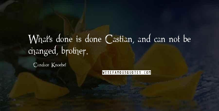 Candace Knoebel Quotes: What's done is done Castian, and can not be changed, brother.