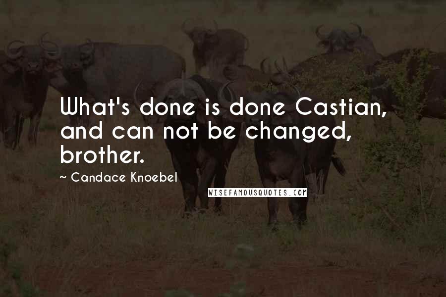Candace Knoebel Quotes: What's done is done Castian, and can not be changed, brother.