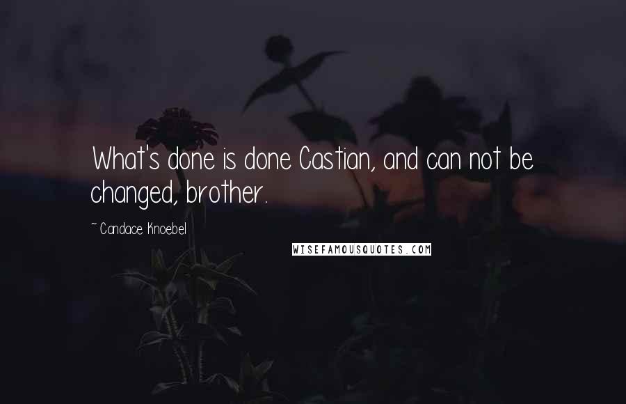 Candace Knoebel Quotes: What's done is done Castian, and can not be changed, brother.