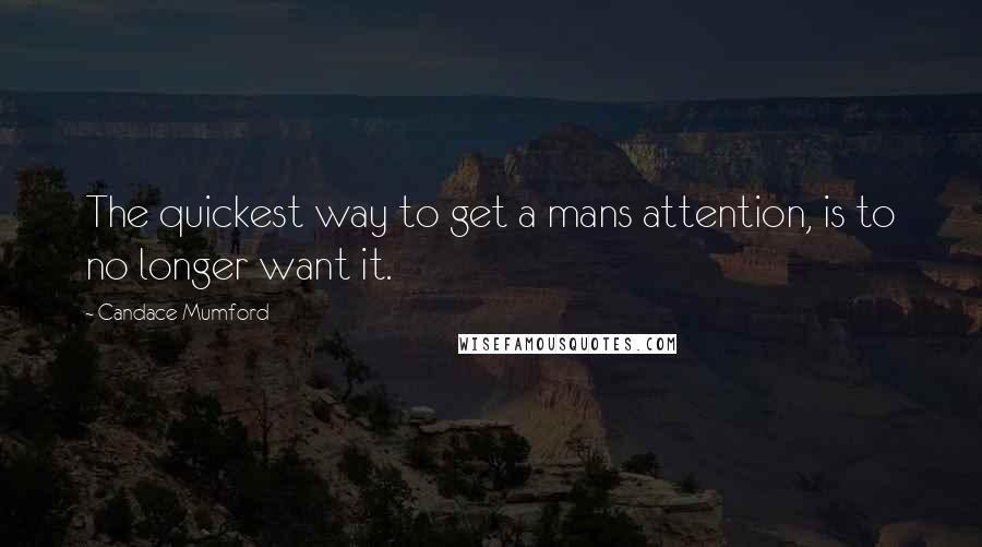 Candace Mumford Quotes: The quickest way to get a mans attention, is to no longer want it.