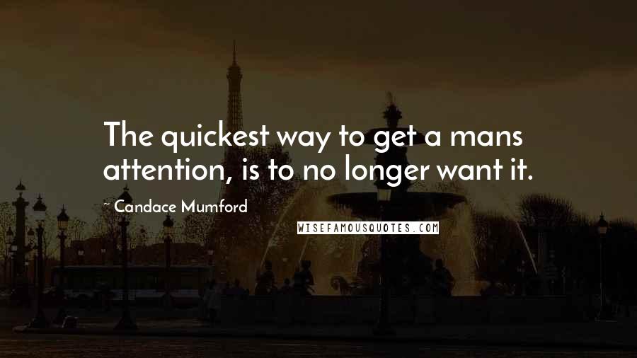 Candace Mumford Quotes: The quickest way to get a mans attention, is to no longer want it.