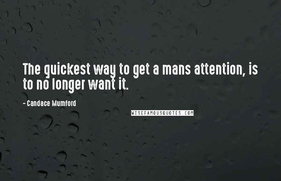 Candace Mumford Quotes: The quickest way to get a mans attention, is to no longer want it.