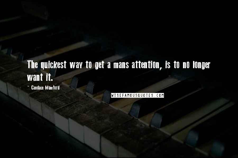 Candace Mumford Quotes: The quickest way to get a mans attention, is to no longer want it.