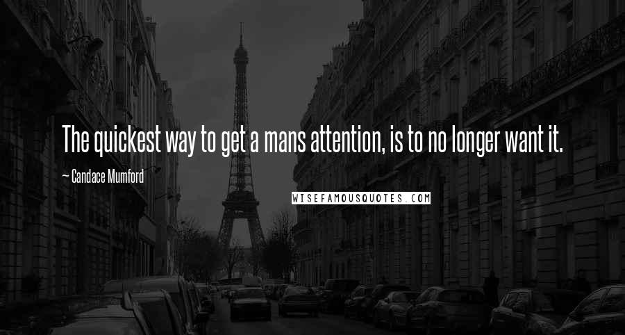 Candace Mumford Quotes: The quickest way to get a mans attention, is to no longer want it.