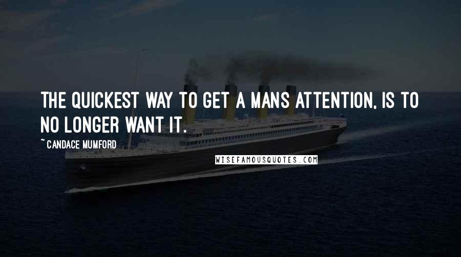 Candace Mumford Quotes: The quickest way to get a mans attention, is to no longer want it.