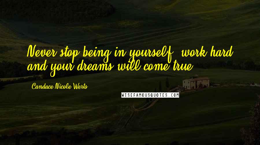 Candace Nicole Werts Quotes: Never stop being in yourself, work hard and your dreams will come true.