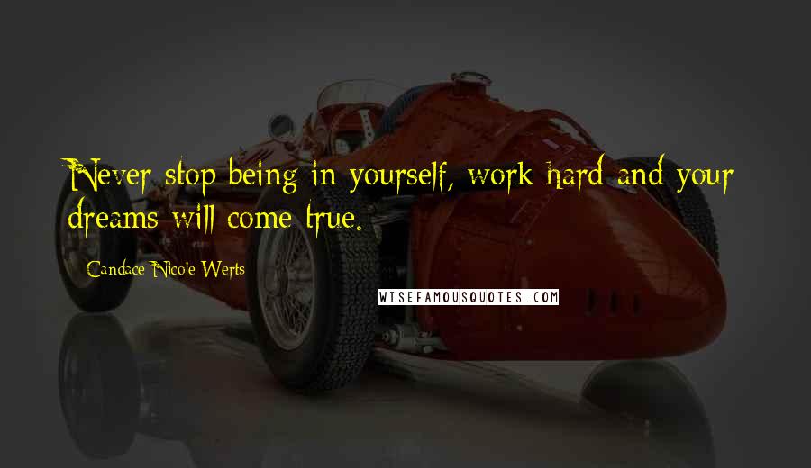 Candace Nicole Werts Quotes: Never stop being in yourself, work hard and your dreams will come true.