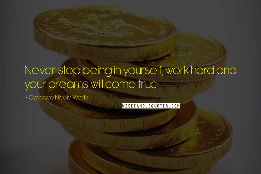 Candace Nicole Werts Quotes: Never stop being in yourself, work hard and your dreams will come true.