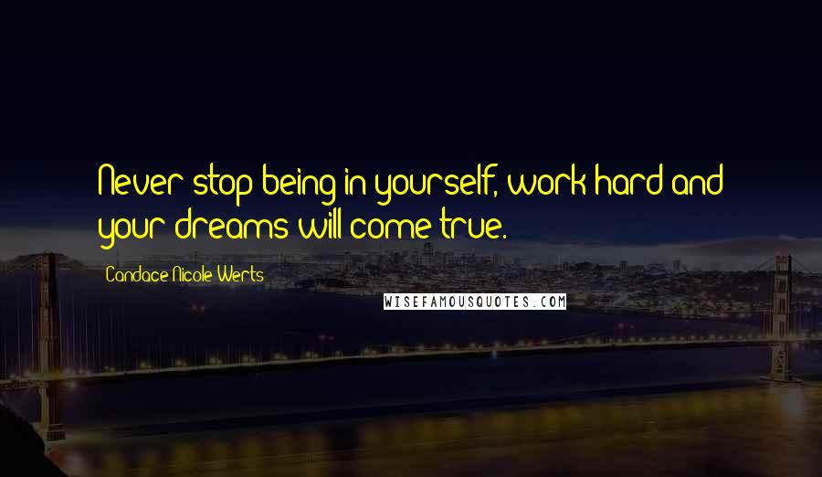 Candace Nicole Werts Quotes: Never stop being in yourself, work hard and your dreams will come true.