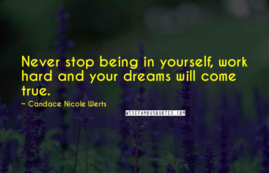 Candace Nicole Werts Quotes: Never stop being in yourself, work hard and your dreams will come true.