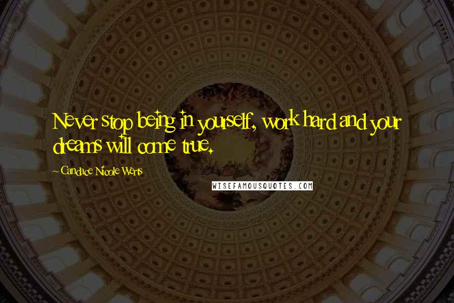 Candace Nicole Werts Quotes: Never stop being in yourself, work hard and your dreams will come true.