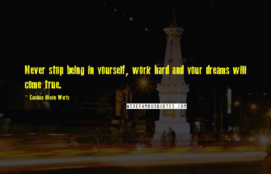 Candace Nicole Werts Quotes: Never stop being in yourself, work hard and your dreams will come true.