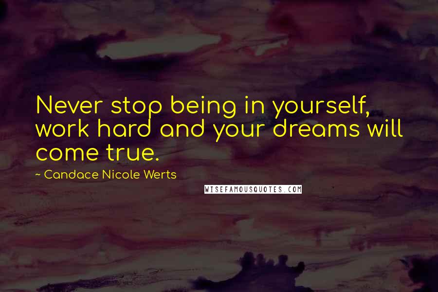 Candace Nicole Werts Quotes: Never stop being in yourself, work hard and your dreams will come true.