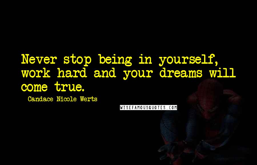 Candace Nicole Werts Quotes: Never stop being in yourself, work hard and your dreams will come true.