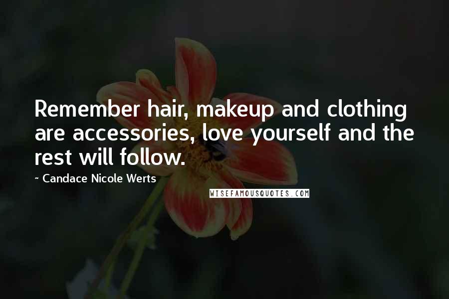 Candace Nicole Werts Quotes: Remember hair, makeup and clothing are accessories, love yourself and the rest will follow.