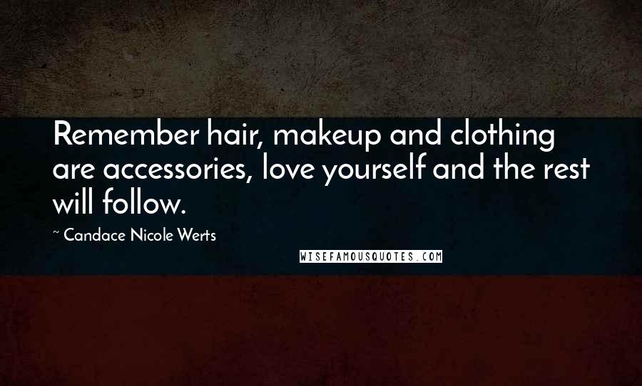 Candace Nicole Werts Quotes: Remember hair, makeup and clothing are accessories, love yourself and the rest will follow.