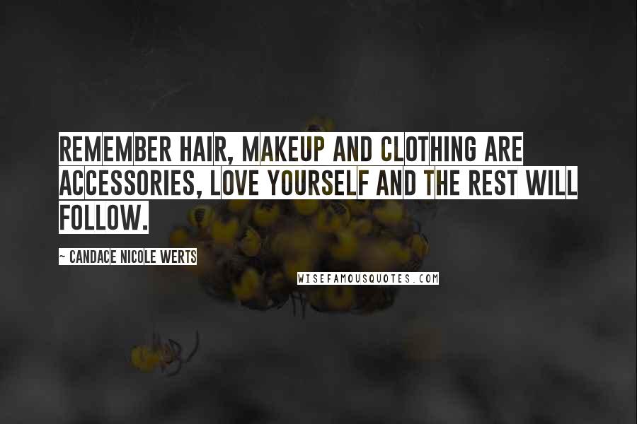 Candace Nicole Werts Quotes: Remember hair, makeup and clothing are accessories, love yourself and the rest will follow.