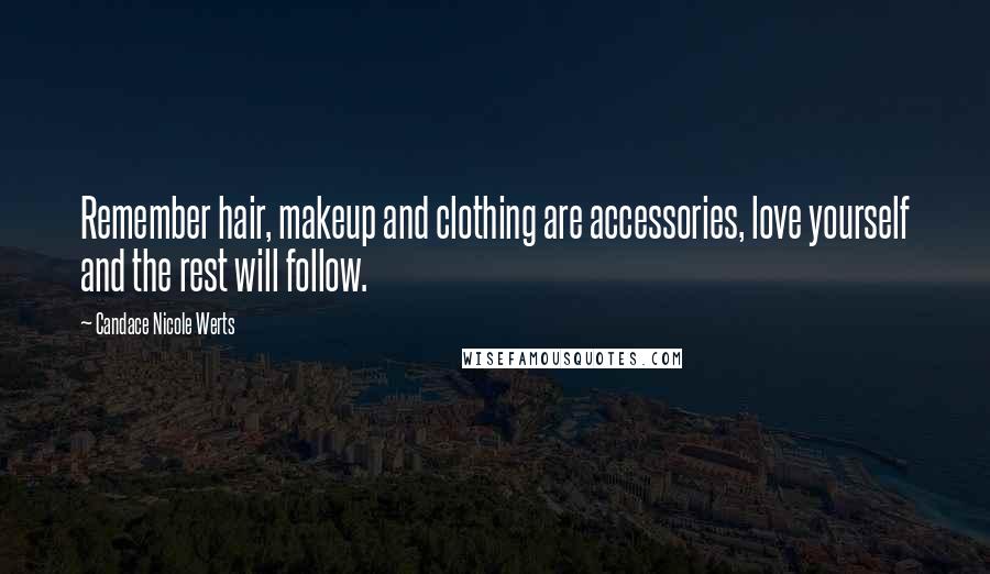 Candace Nicole Werts Quotes: Remember hair, makeup and clothing are accessories, love yourself and the rest will follow.