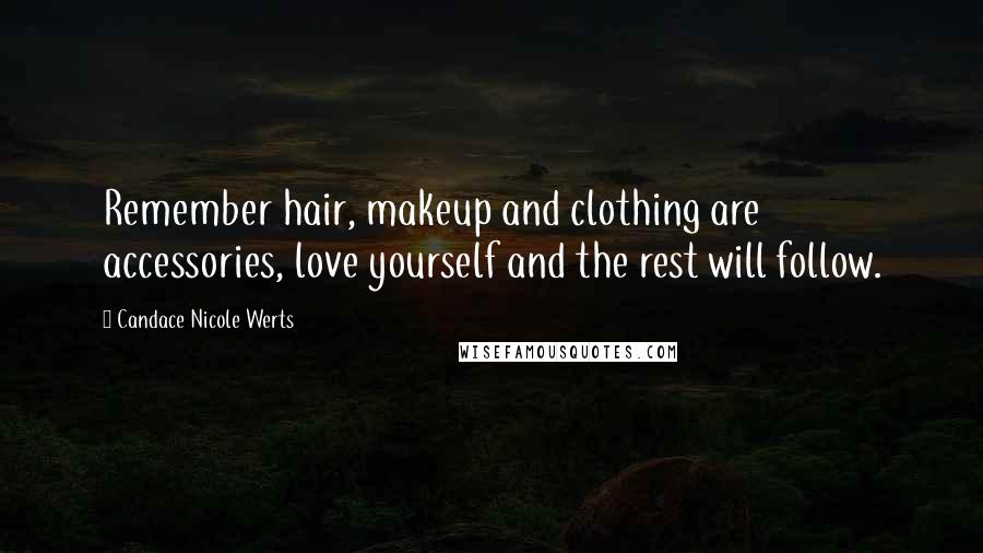 Candace Nicole Werts Quotes: Remember hair, makeup and clothing are accessories, love yourself and the rest will follow.