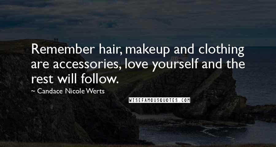 Candace Nicole Werts Quotes: Remember hair, makeup and clothing are accessories, love yourself and the rest will follow.