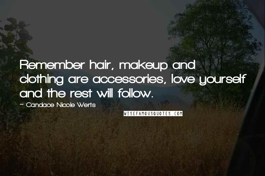 Candace Nicole Werts Quotes: Remember hair, makeup and clothing are accessories, love yourself and the rest will follow.