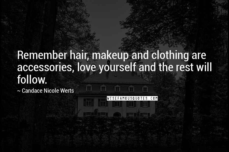 Candace Nicole Werts Quotes: Remember hair, makeup and clothing are accessories, love yourself and the rest will follow.