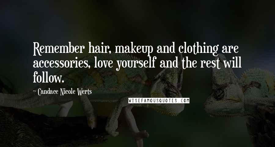 Candace Nicole Werts Quotes: Remember hair, makeup and clothing are accessories, love yourself and the rest will follow.