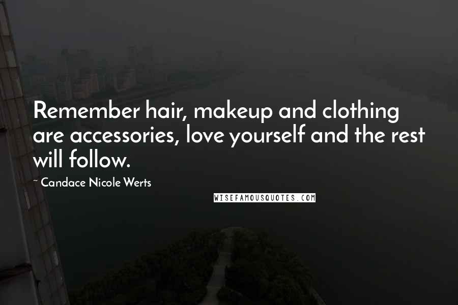 Candace Nicole Werts Quotes: Remember hair, makeup and clothing are accessories, love yourself and the rest will follow.