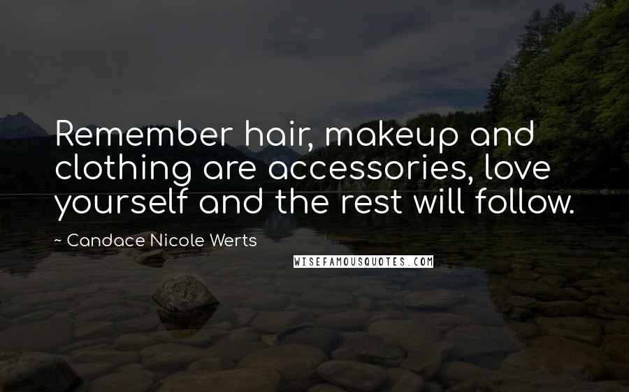 Candace Nicole Werts Quotes: Remember hair, makeup and clothing are accessories, love yourself and the rest will follow.