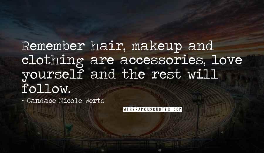 Candace Nicole Werts Quotes: Remember hair, makeup and clothing are accessories, love yourself and the rest will follow.