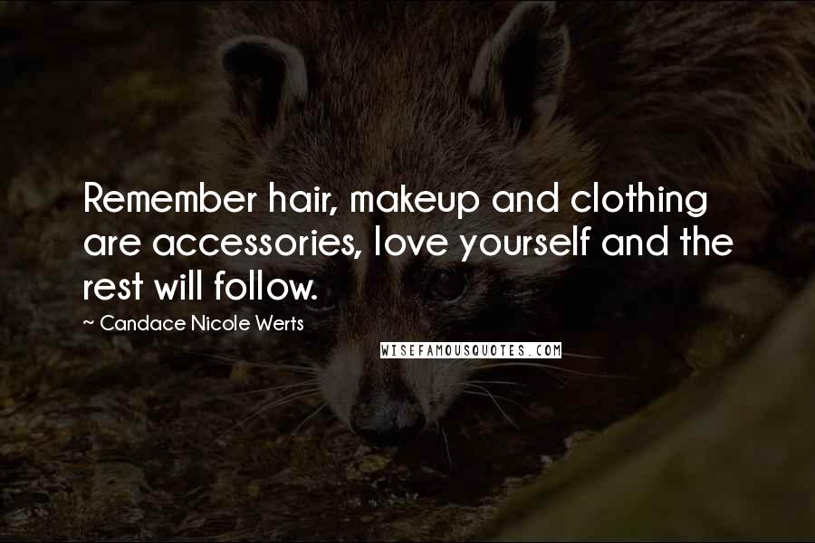 Candace Nicole Werts Quotes: Remember hair, makeup and clothing are accessories, love yourself and the rest will follow.